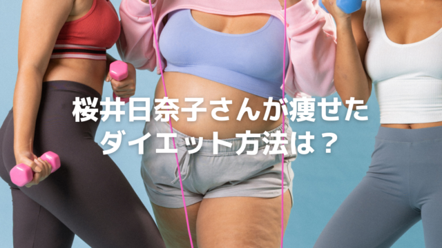 桜井日奈子さんが痩せたダイエット方法は?